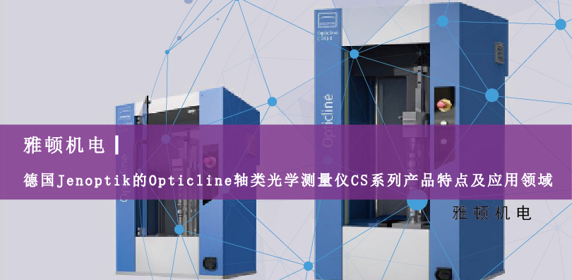 德國Jenoptik的Opticline軸類光學(xué)測量儀CS系列產(chǎn)品特點(diǎn)及應(yīng)用領(lǐng)域
